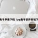 pg电子苹果下载（pg电子软件安装下载）