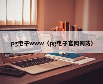 pg电子www（pg电子官网网站）
