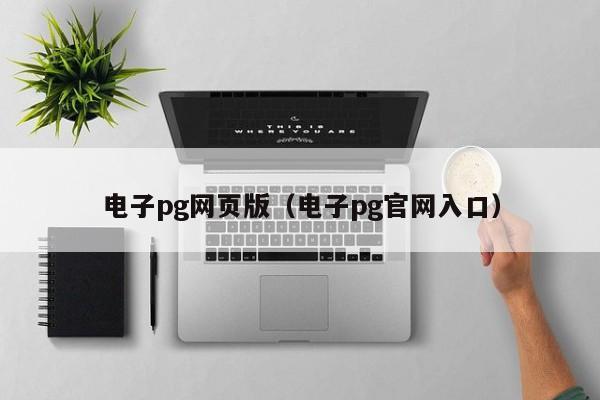 电子pg网页版(电子pg官网入口)